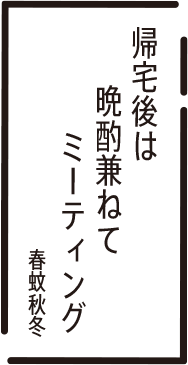 帰宅後は　晩酌兼ねて　ミーティング　春蚊秋冬