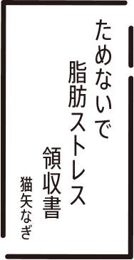 ためないで　脂肪ストレス　領収書　猫矢なぎ